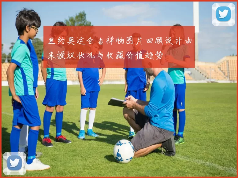 里约奥运会吉祥物图片回顾设计由来授权状况与收藏价值趋势