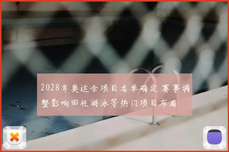 2028年奥运会项目名单确定 赛事调整影响田径游泳等热门项目布局