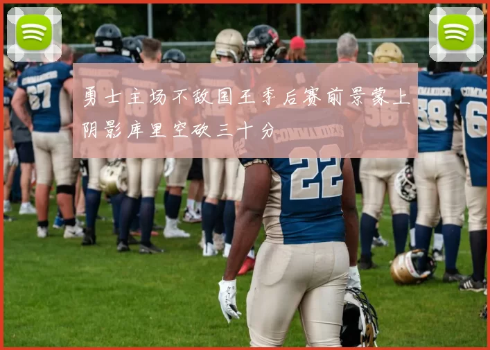 勇士主场不敌国王季后赛前景蒙上阴影库里空砍三十分