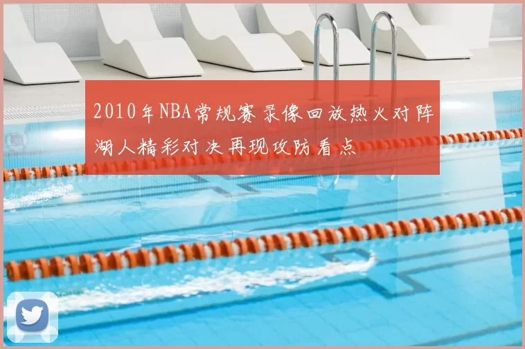 2010年NBA常规赛录像回放热火对阵湖人精彩对决再现攻防看点
