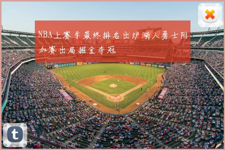 NBA上赛季最终排名出炉湖人勇士附加赛出局掘金夺冠